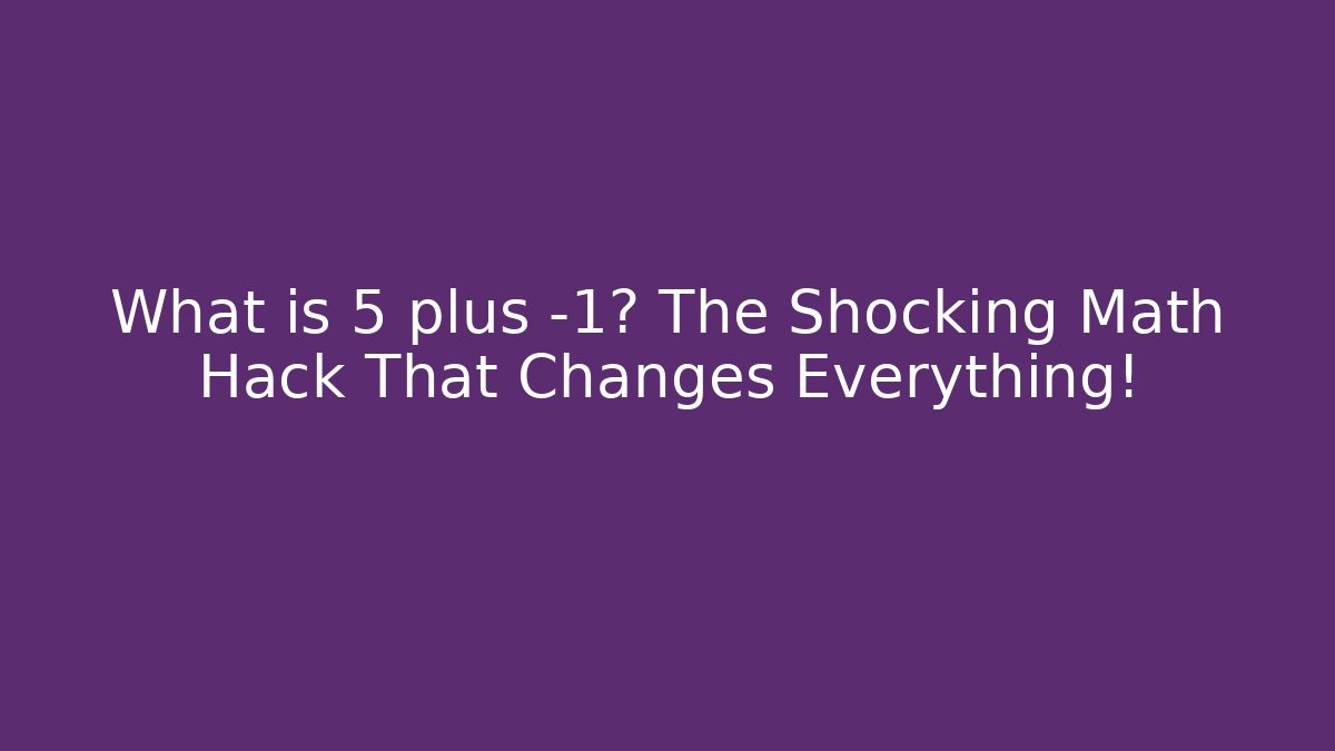 What is 5 plus -1? The Shocking Math Hack That Changes Everything!