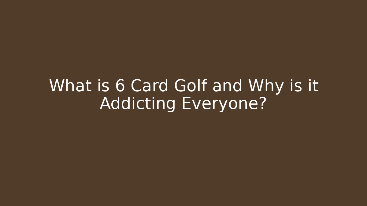What is 6 Card Golf and Why is it Addicting Everyone?