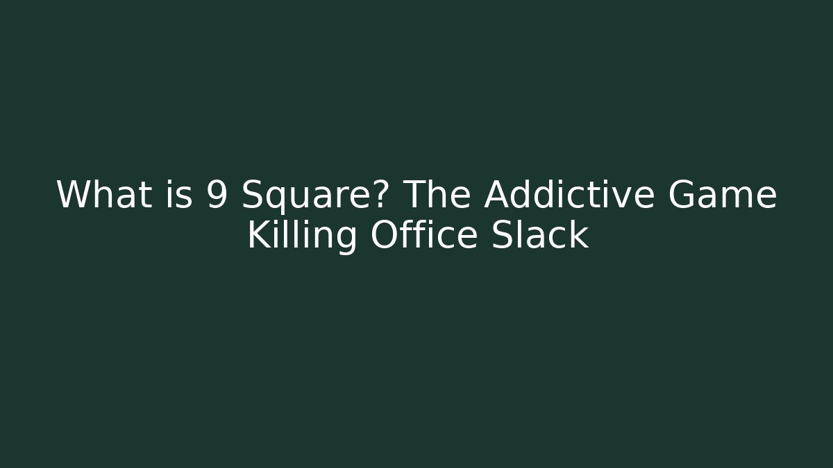 What is 9 Square? The Addictive Game Killing Office Slack