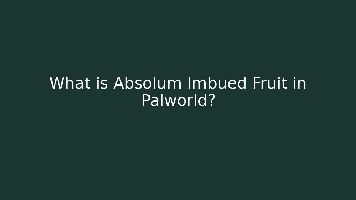 What is Absolum Imbued Fruit in Palworld?
