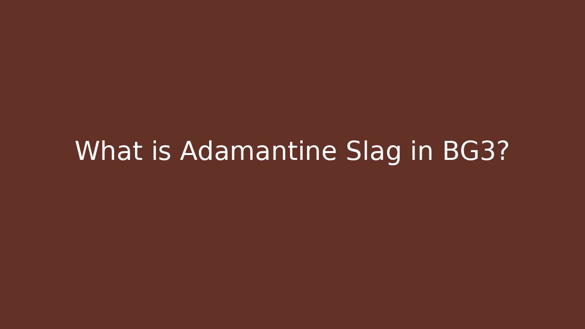 What is Adamantine Slag in BG3?