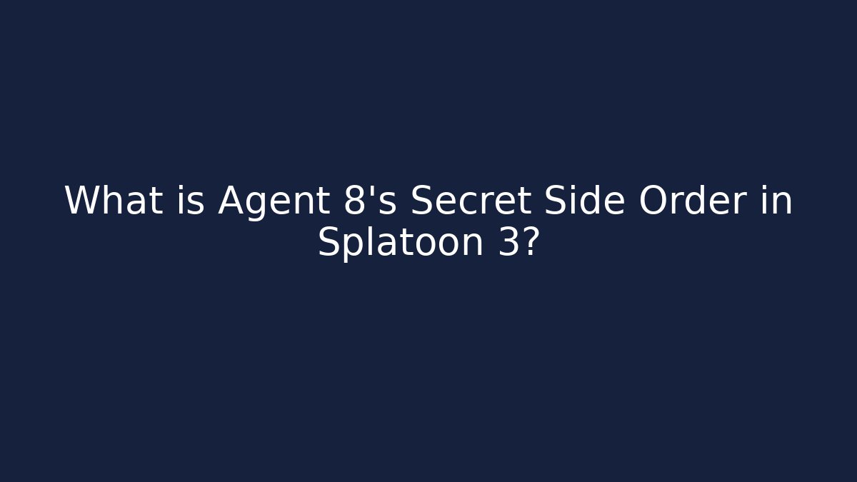 What is Agent 8's Secret Side Order in Splatoon 3?