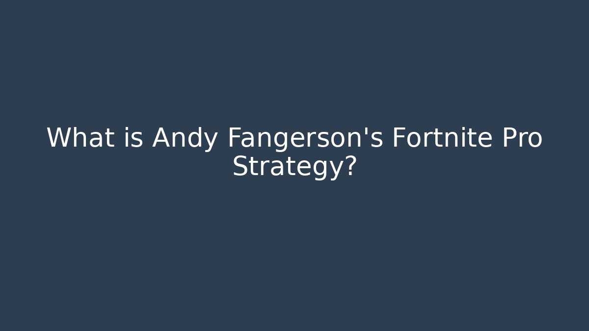 What is Andy Fangerson's Fortnite Pro Strategy?