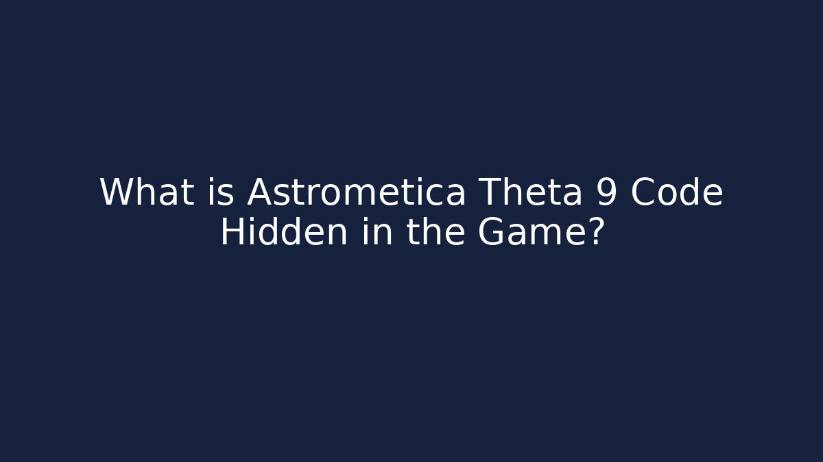 What is Astrometica Theta 9 Code Hidden in the Game?