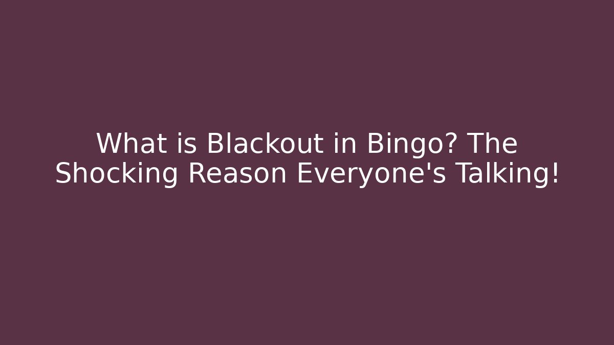 What is Blackout in Bingo? The Shocking Reason Everyone’s Talking!