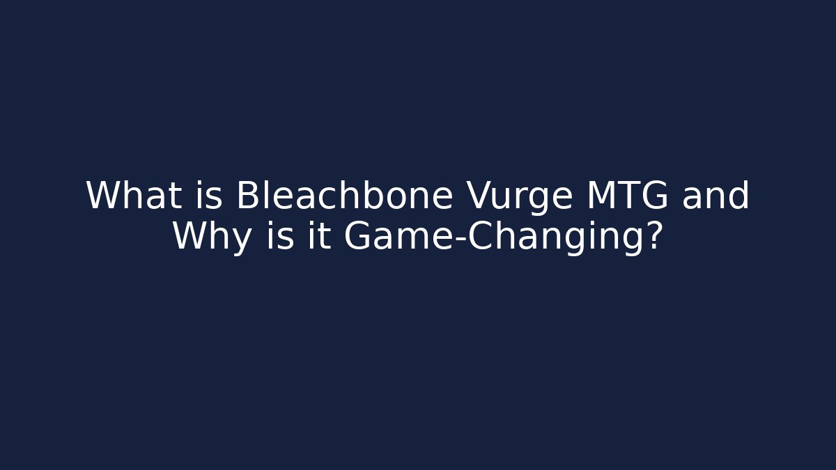 What is Bleachbone Vurge MTG and Why is it Game-Changing?