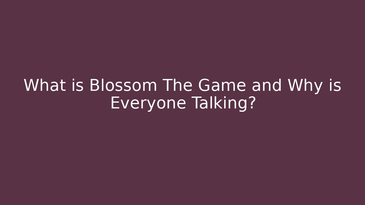What is Blossom The Game and Why is Everyone Talking?