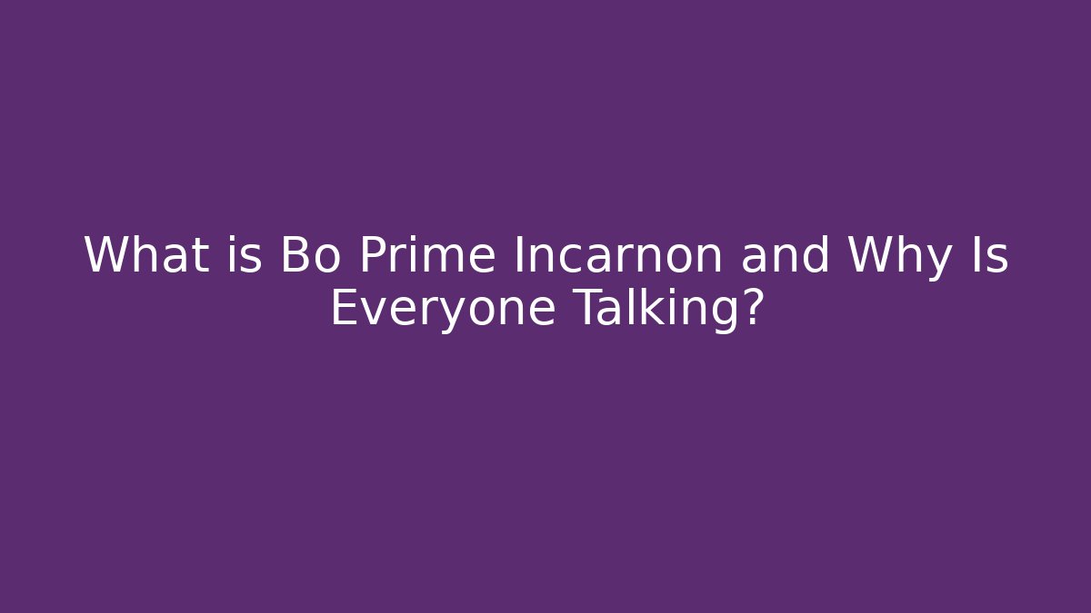 What is Bo Prime Incarnon and Why Is Everyone Talking?