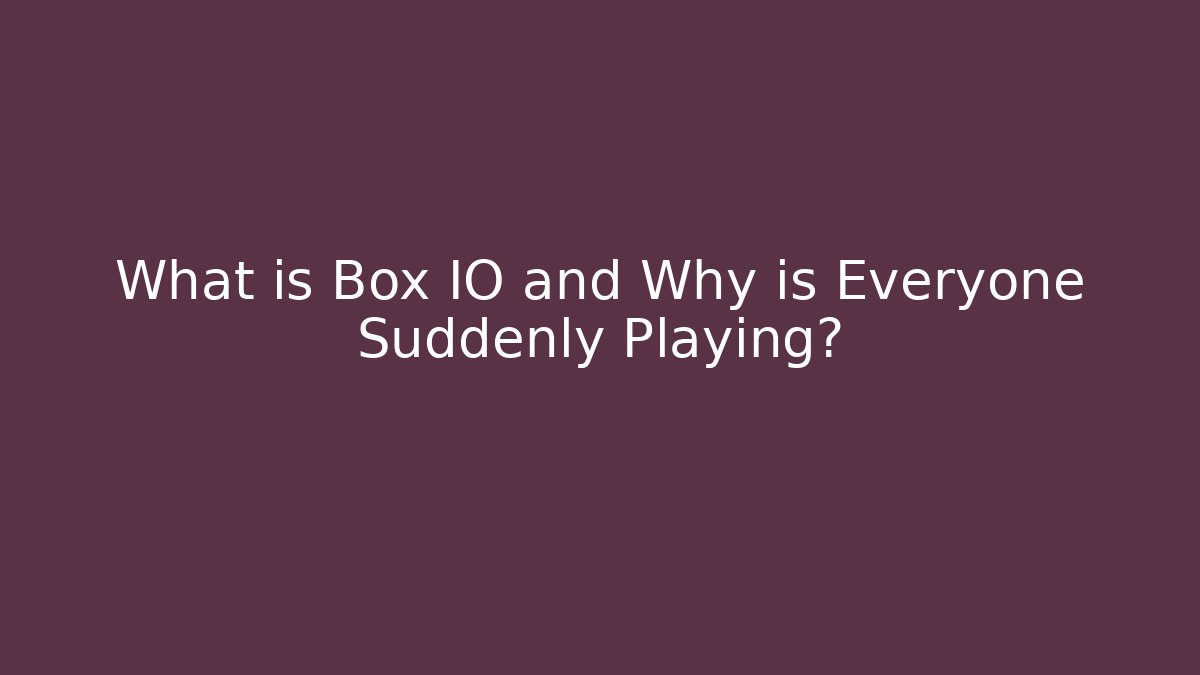What is Box IO and Why is Everyone Suddenly Playing?