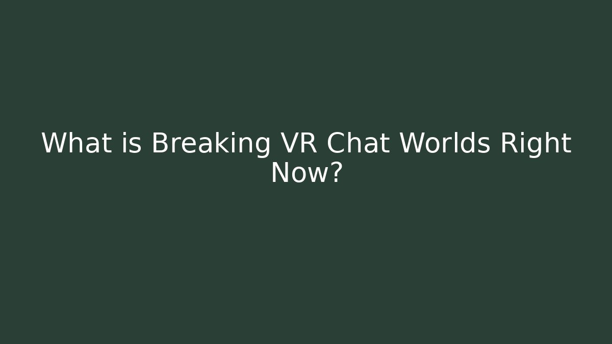 What is Breaking VR Chat Worlds Right Now? - Vintage E-Juice