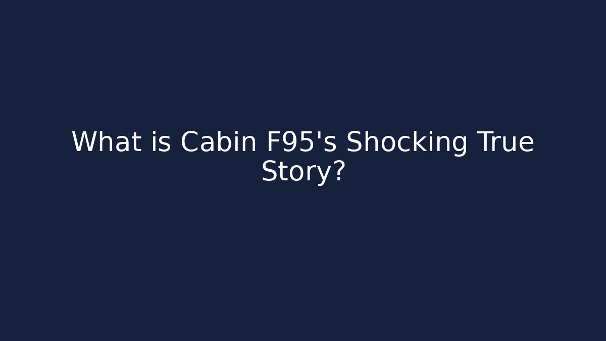 What is Cabin F95's Shocking True Story?