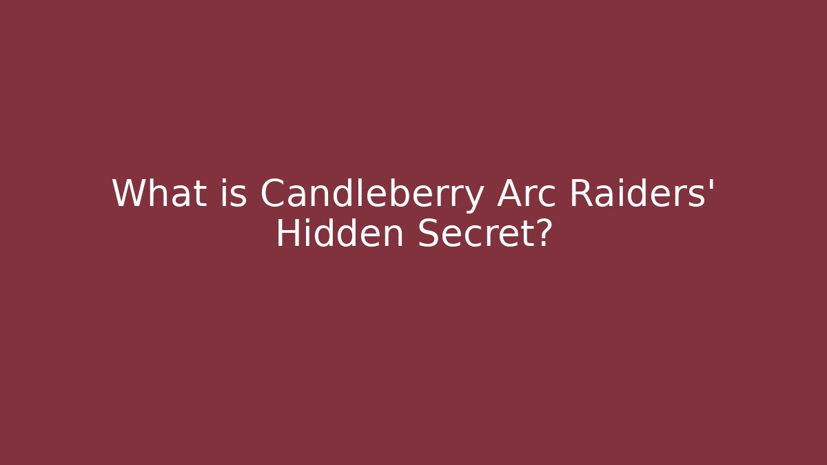 What is Candleberry Arc Raiders' Hidden Secret?