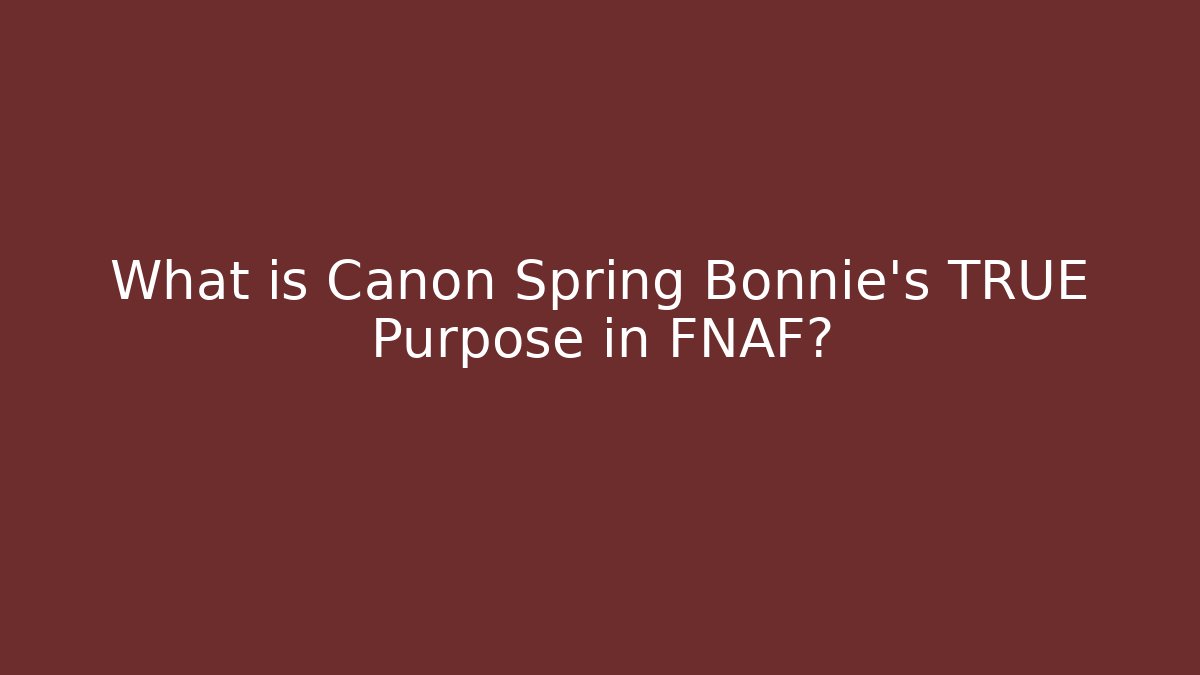 What is Canon Spring Bonnie's TRUE Purpose in FNAF?