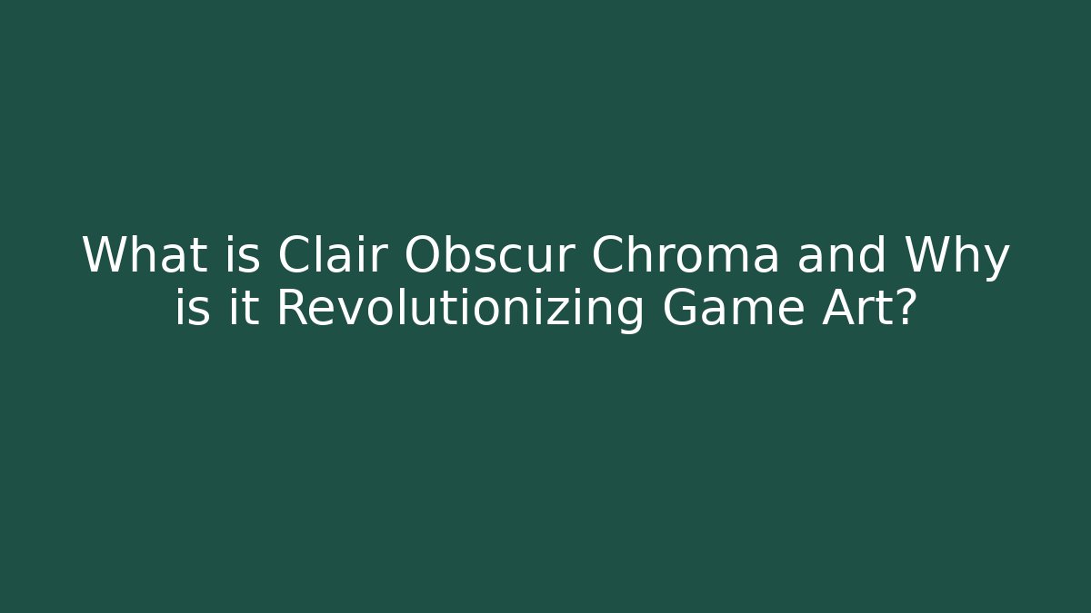 What is Clair Obscur Chroma and Why is it Revolutionizing Game Art?