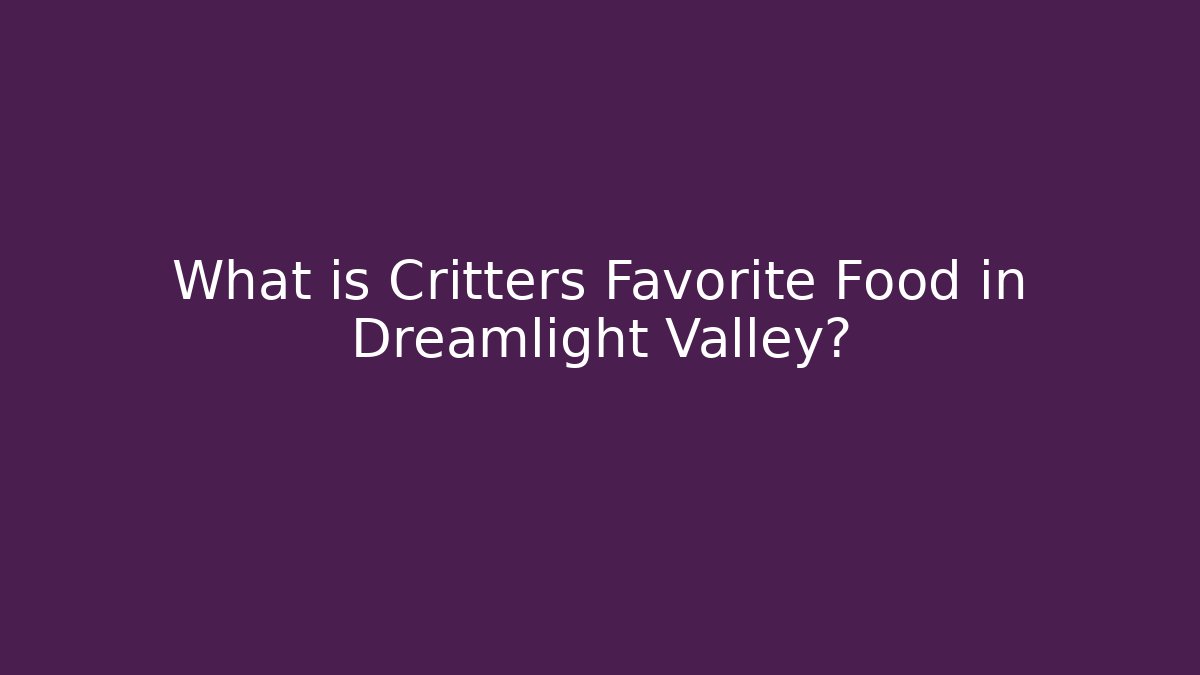 What is Critters Favorite Food in Dreamlight Valley?