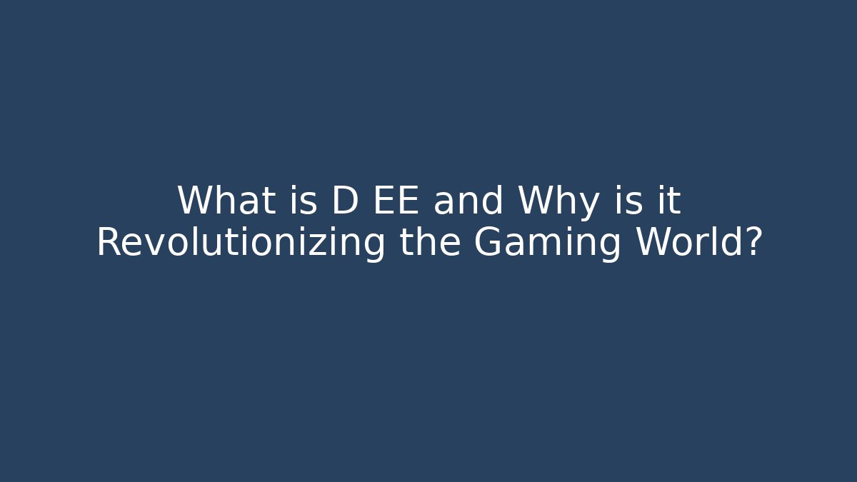 What is D EE and Why is it Revolutionizing the Gaming World?