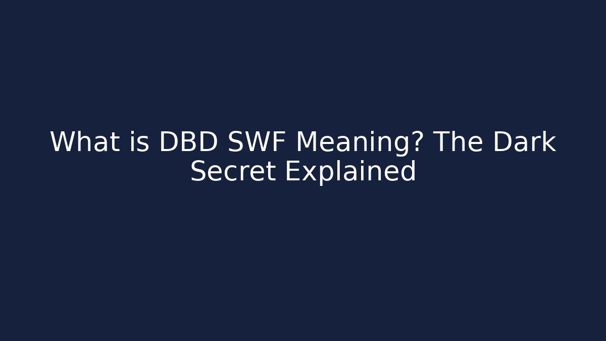 What is DBD SWF Meaning? The Dark Secret Explained