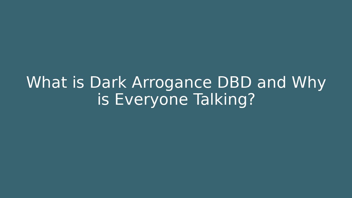 What is Dark Arrogance DBD and Why is Everyone Talking?