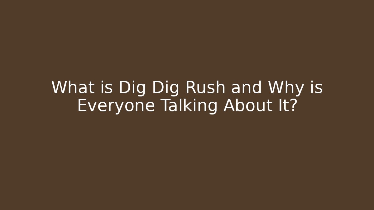 What is Dig Dig Rush and Why is Everyone Talking About It?
