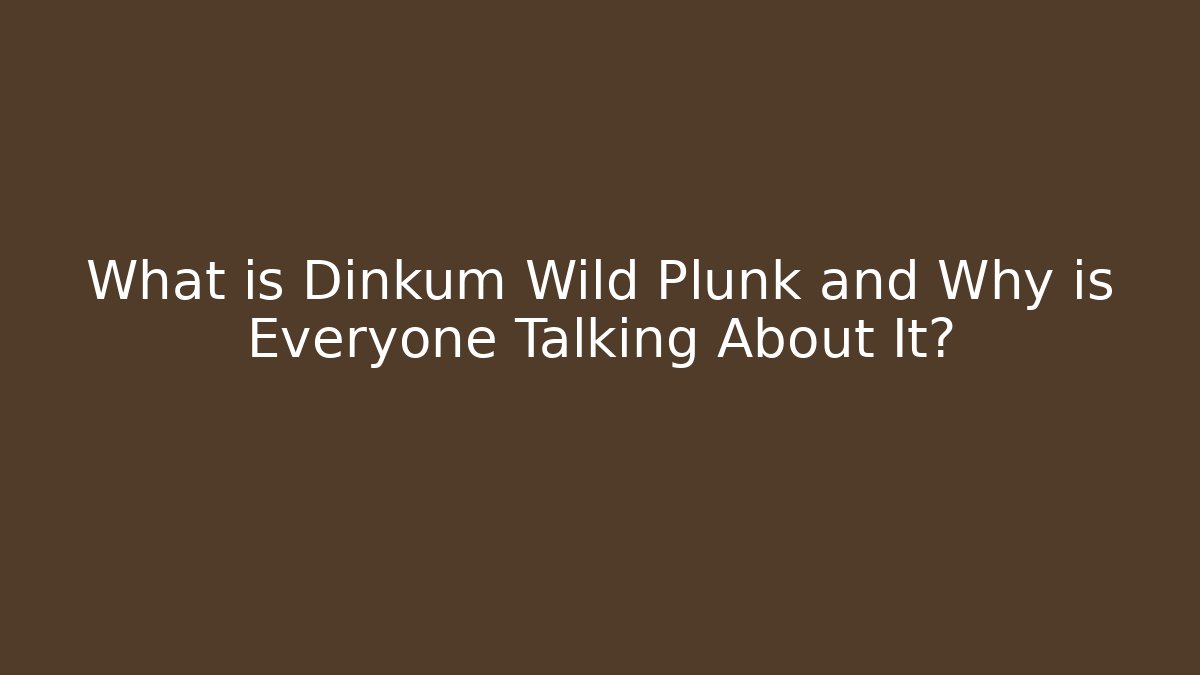 What is Dinkum Wild Plunk and Why is Everyone Talking About It?