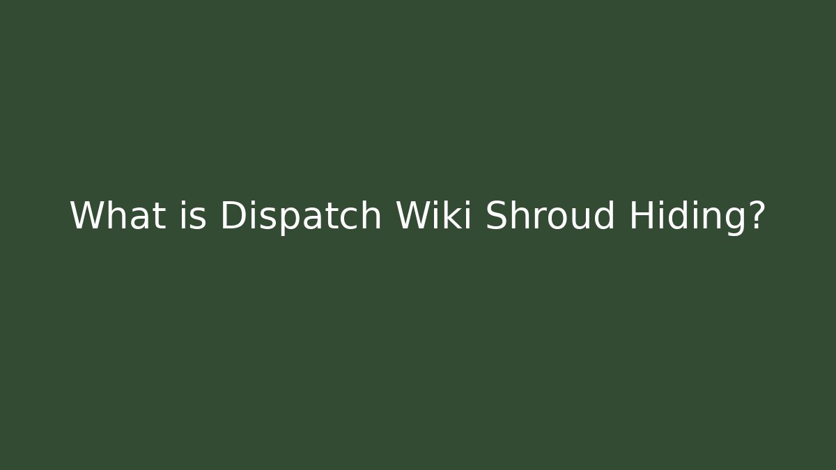 What is Dispatch Wiki Shroud Hiding?