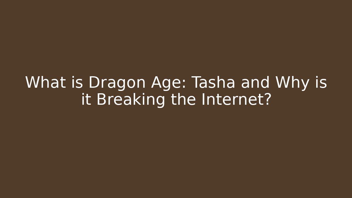 What is Dragon Age: Tasha and Why is it Breaking the Internet?