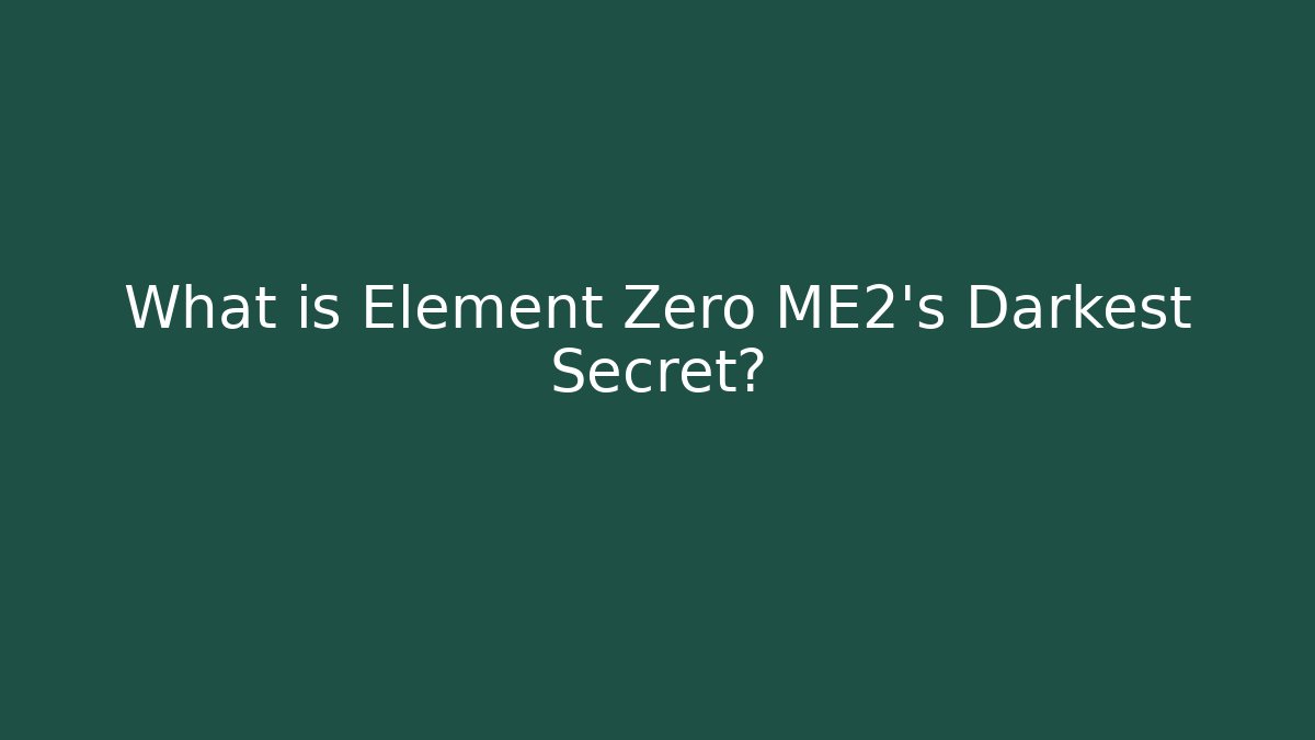 What is Element Zero ME2's Darkest Secret?