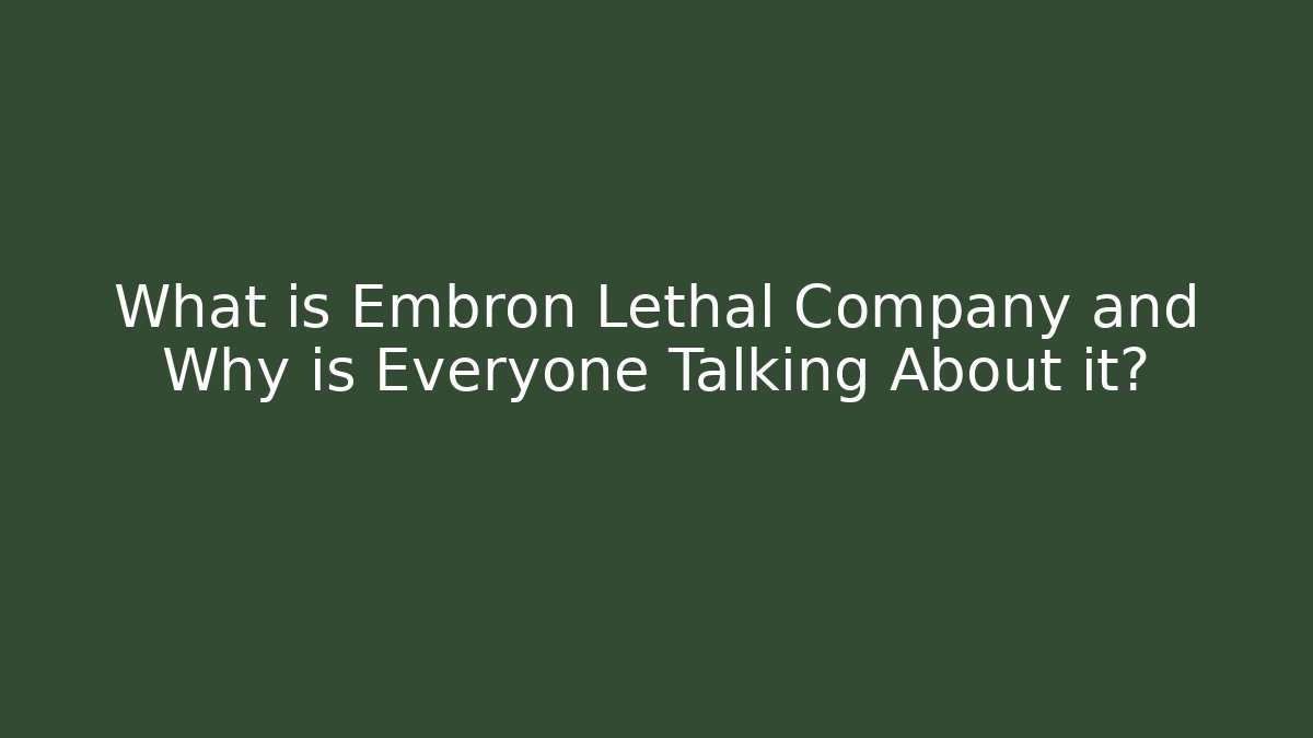 What is Embron Lethal Company and Why is Everyone Talking About it?