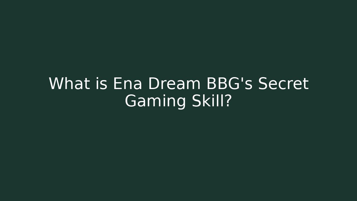 What is Ena Dream BBG's Secret Gaming Skill? - Vintage E-Juice