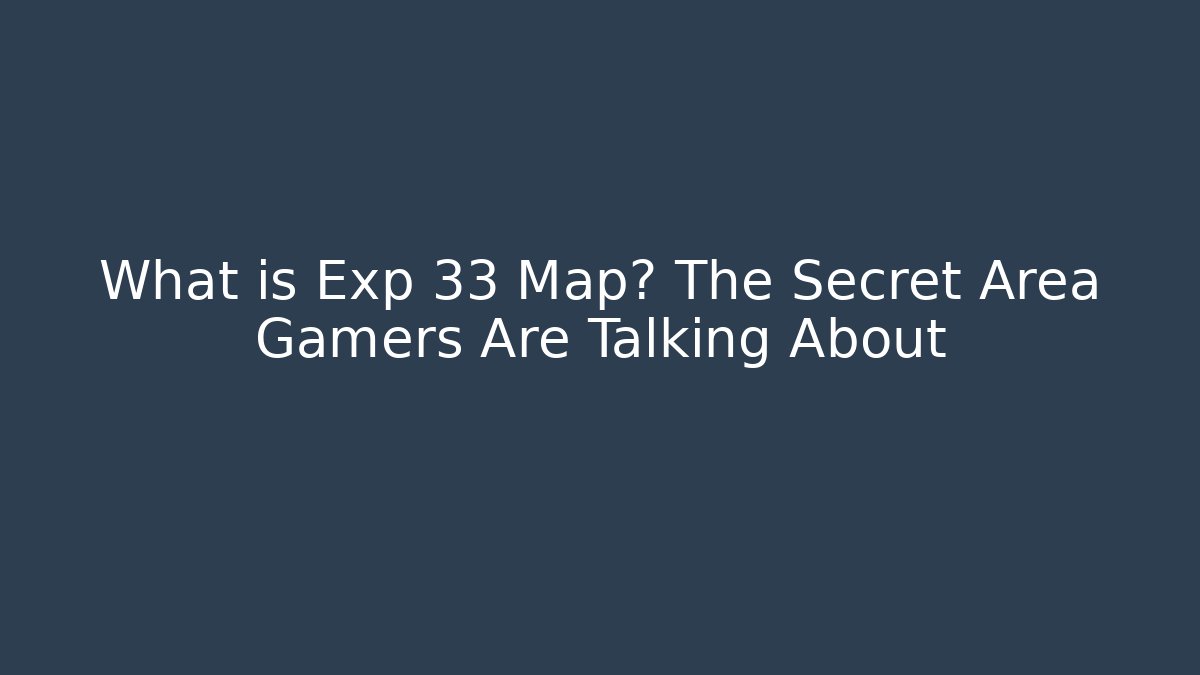What is Exp 33 Map? The Secret Area Gamers Are Talking About