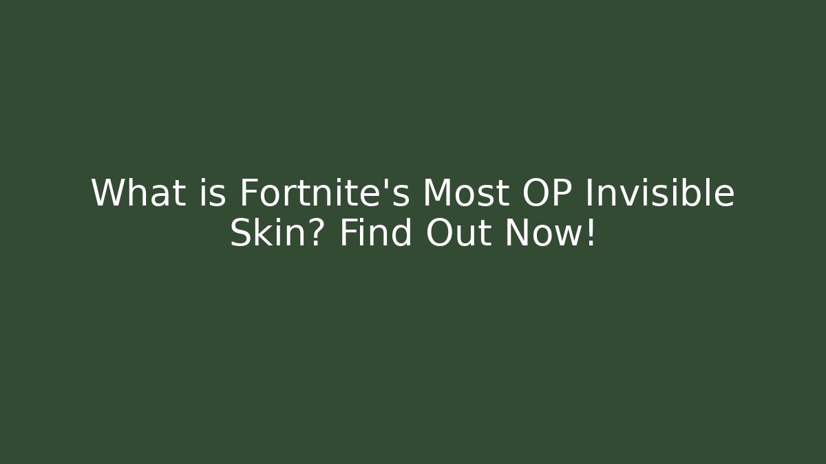 What is Fortnite's Most OP Invisible Skin? Find Out Now!