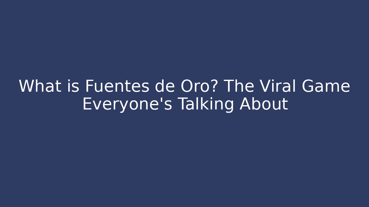 What is Fuentes de Oro? The Viral Game Everyone’s Talking About