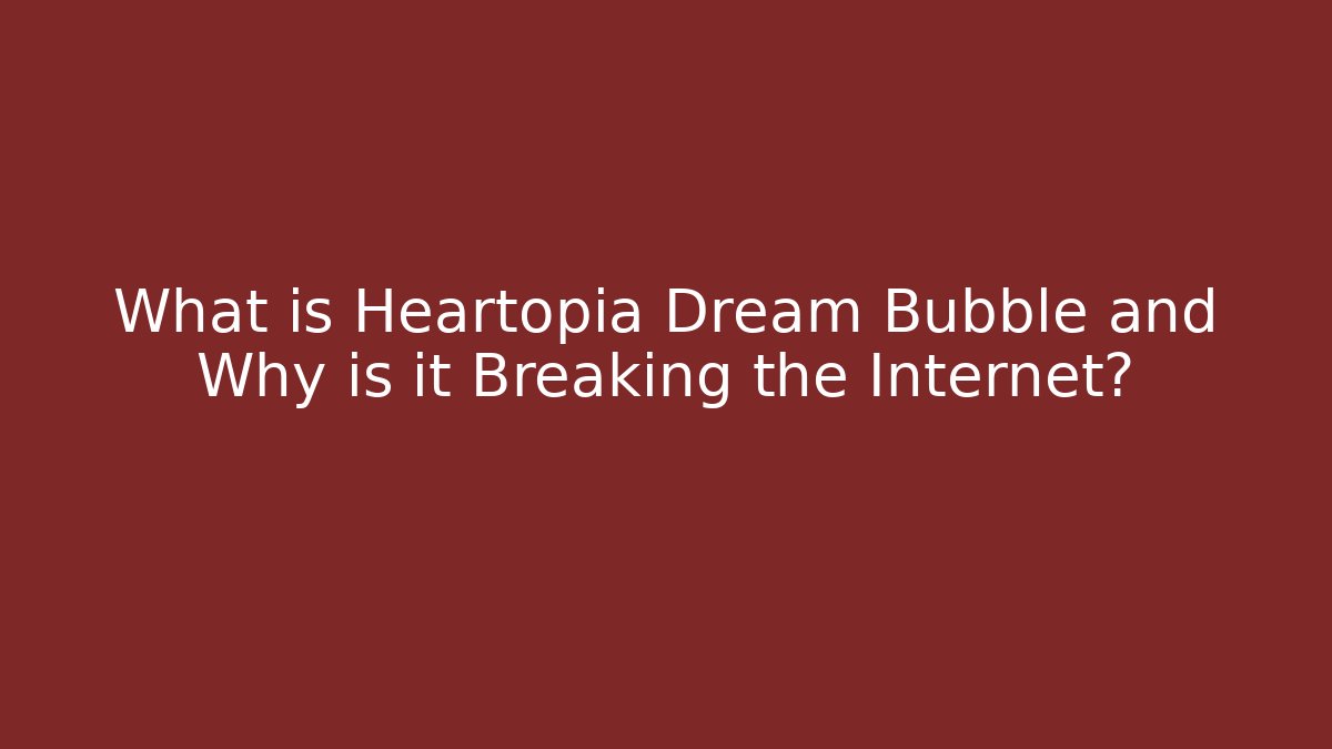 What is Heartopia Dream Bubble and Why is it Breaking the Internet?