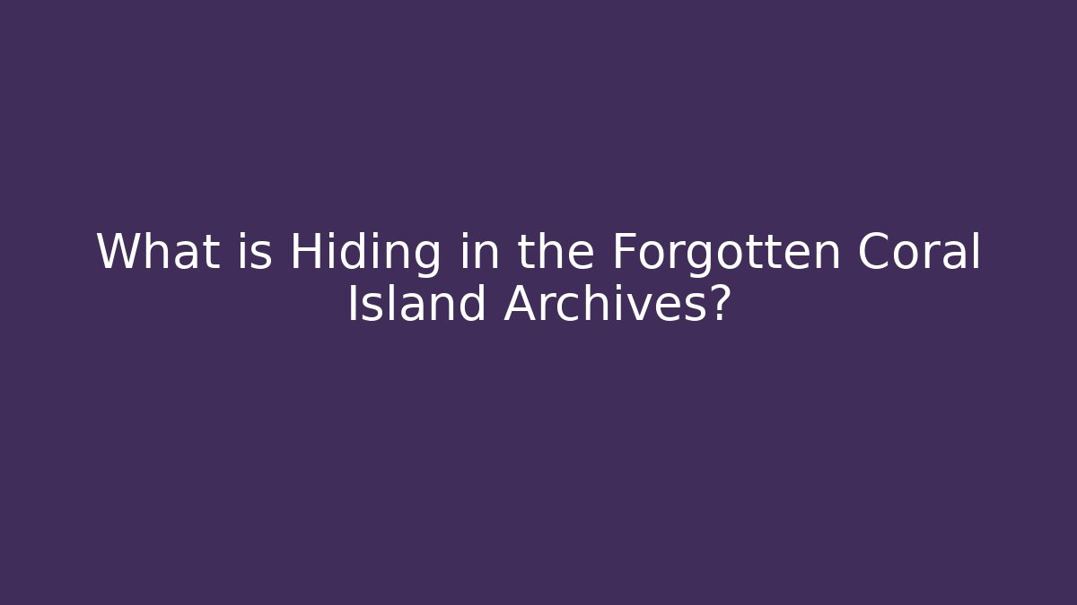 What is Hiding in the Forgotten Coral Island Archives?
