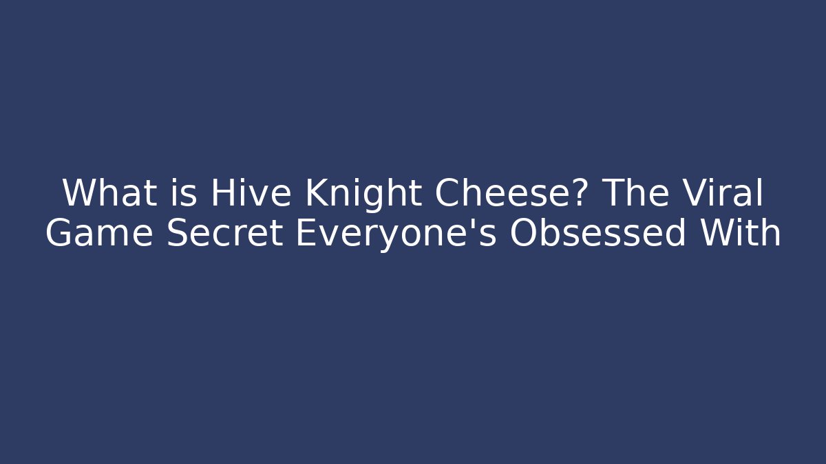 What is Hive Knight Cheese? The Viral Game Secret Everyone's Obsessed With