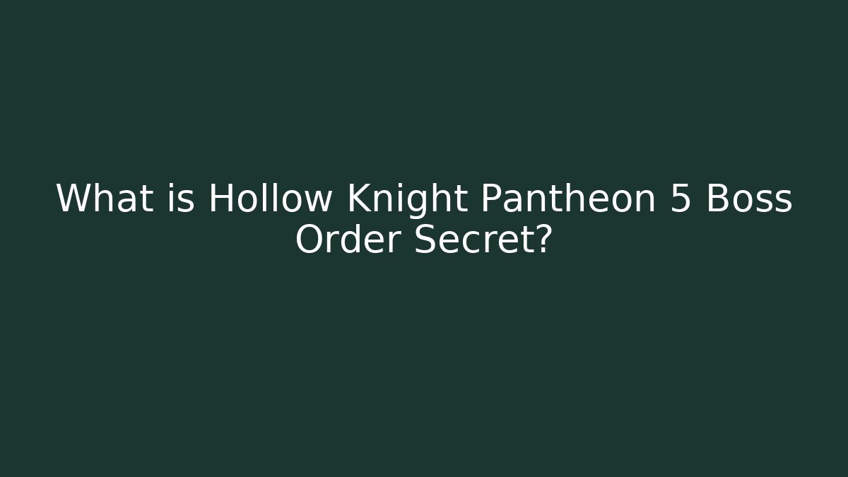 What is Hollow Knight Pantheon 5 Boss Order Secret?