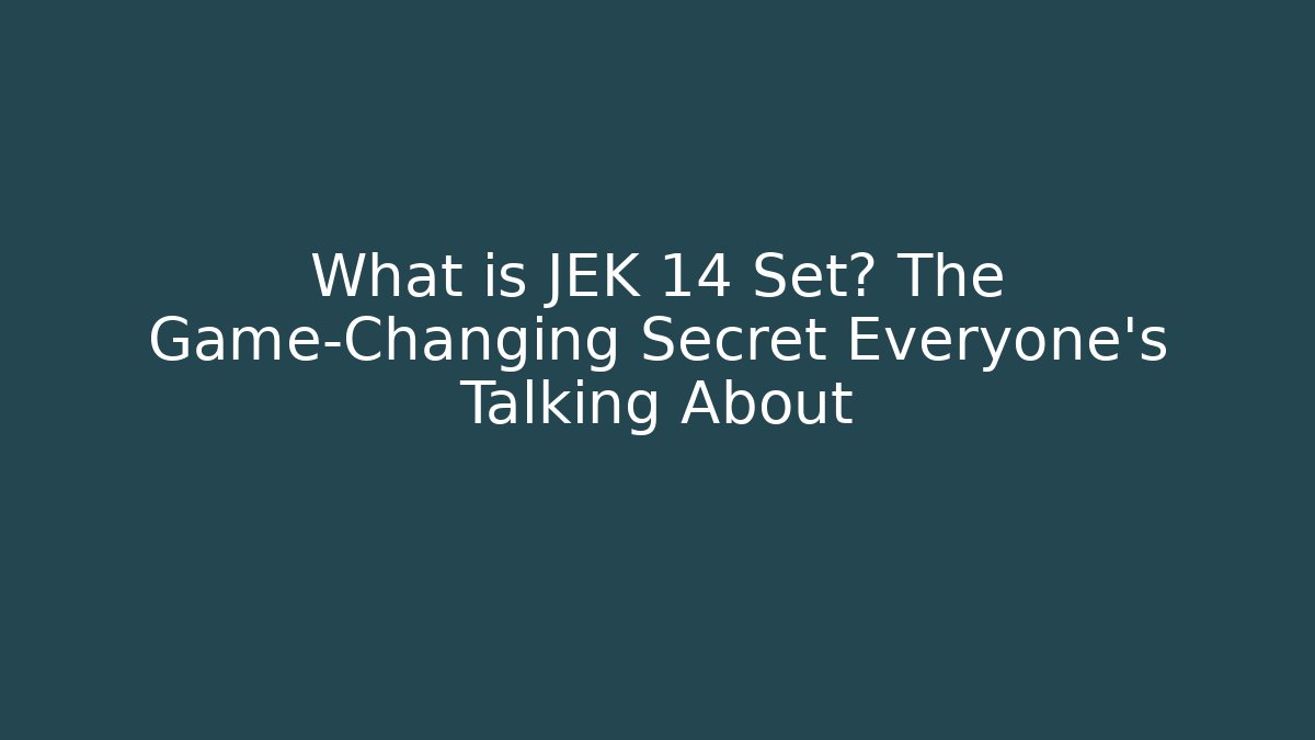 What is JEK 14 Set? The Game-Changing Secret Everyone’s Talking About
