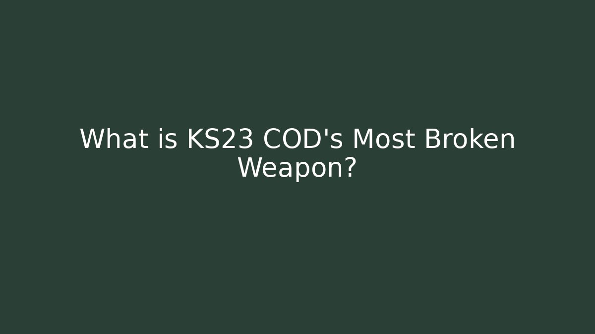 What is KS23 COD's Most Broken Weapon?