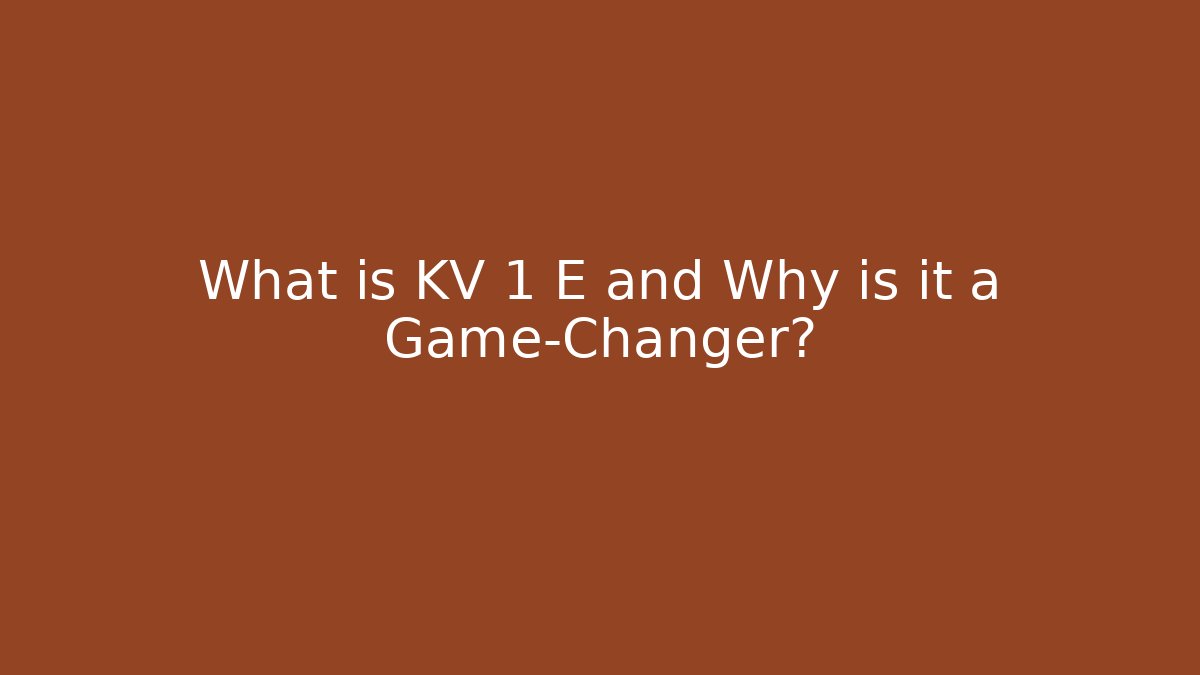 What is KV 1 E and Why is it a Game-Changer?