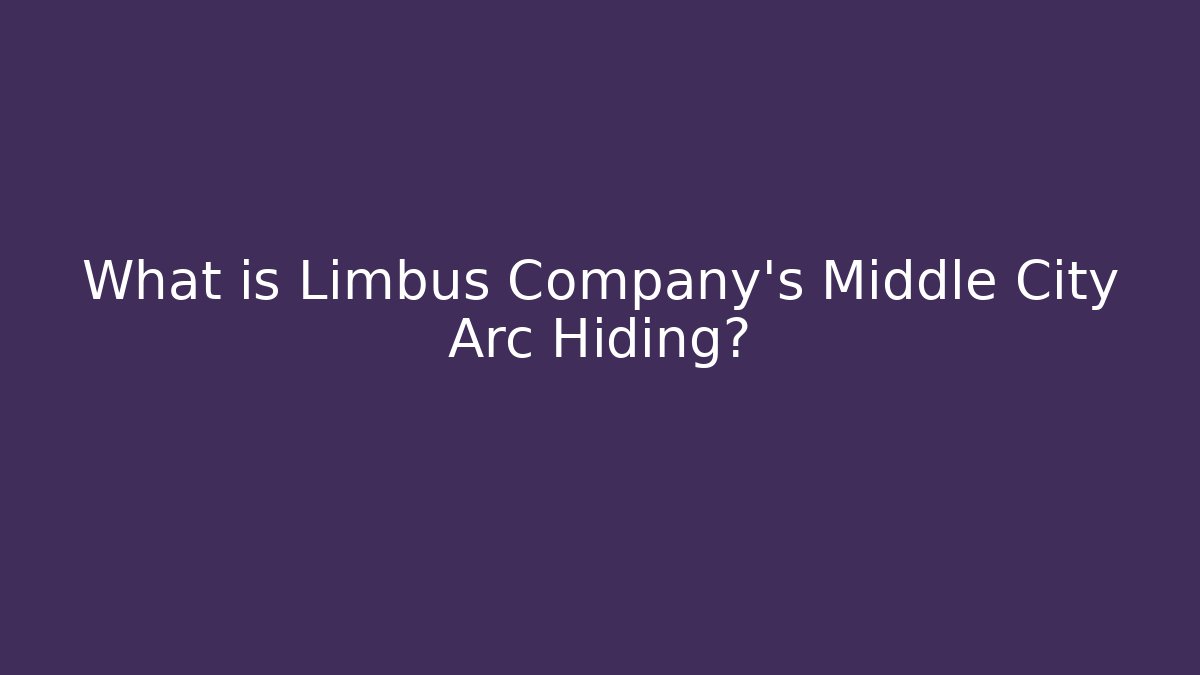 What is Limbus Company's Middle City Arc Hiding?