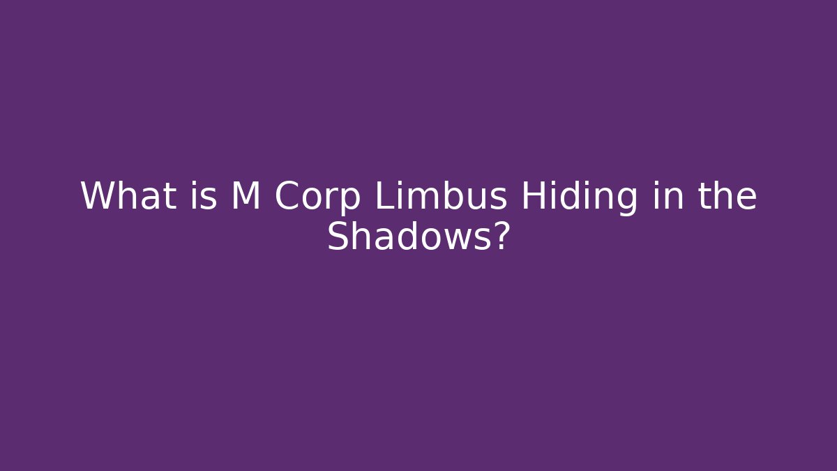 What is M Corp Limbus Hiding in the Shadows?