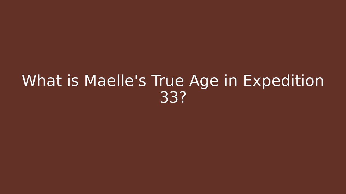 What is Maelle's True Age in Expedition 33?