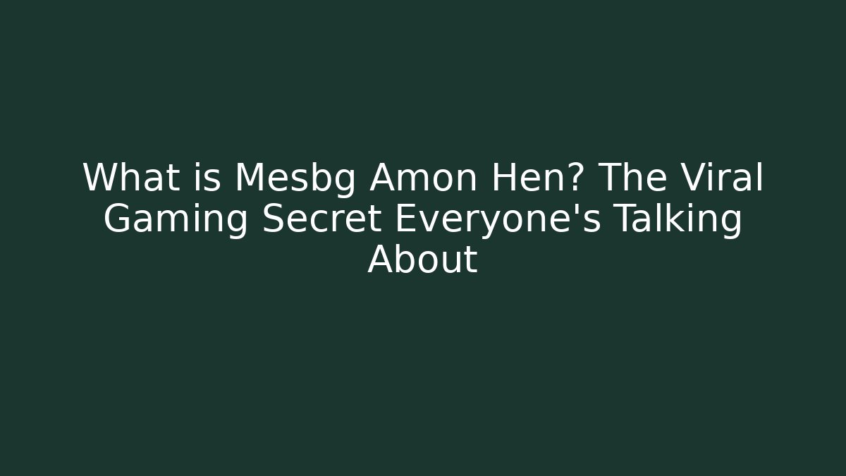 What is Mesbg Amon Hen? The Viral Gaming Secret Everyone’s Talking About - Vintage E-Juice