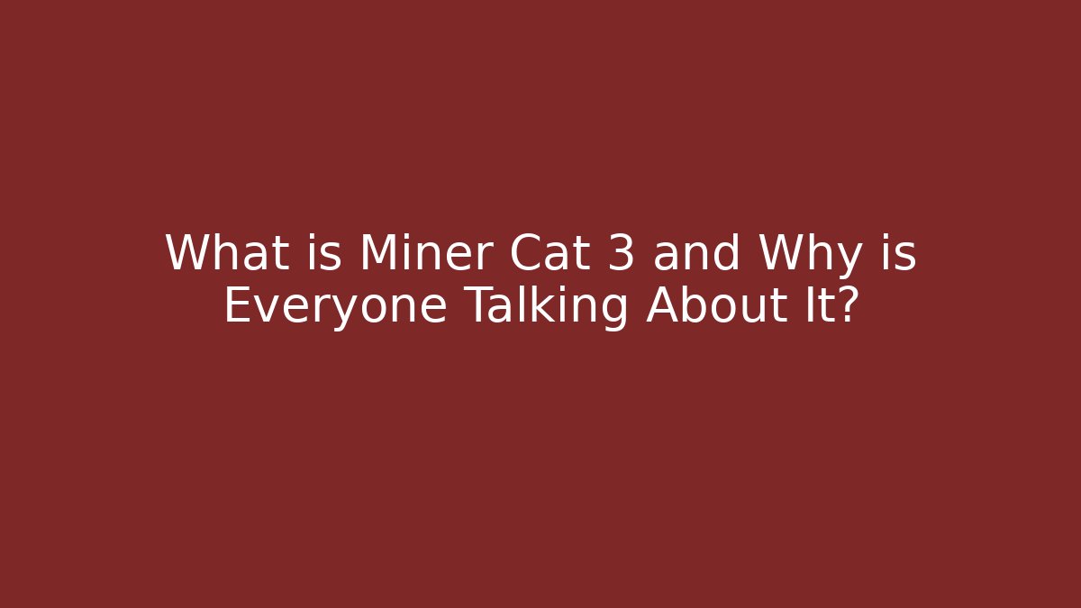 What is Miner Cat 3 and Why is Everyone Talking About It?