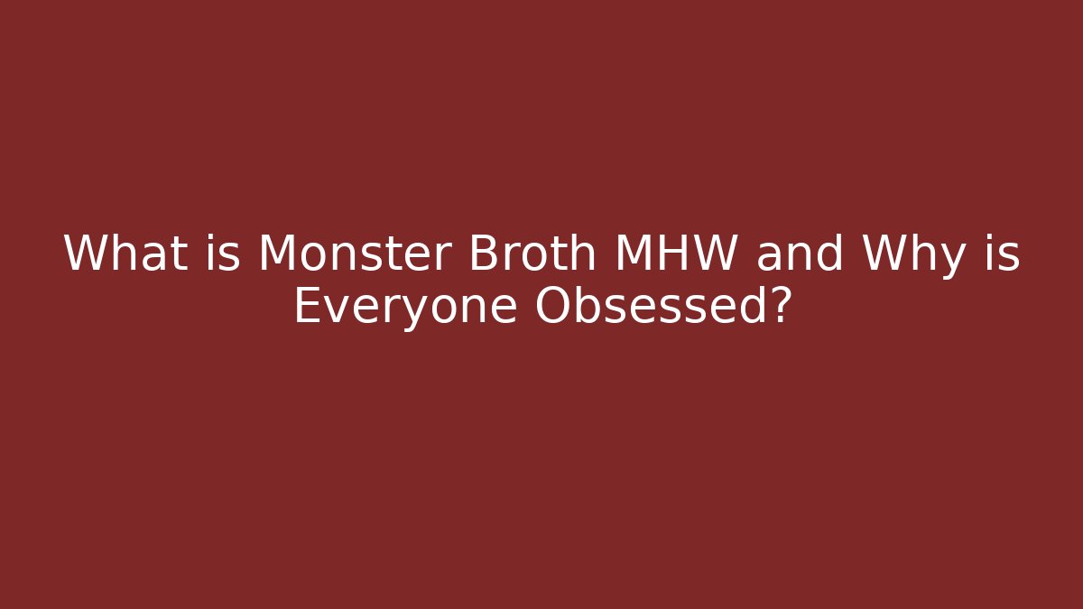 What is Monster Broth MHW and Why is Everyone Obsessed?