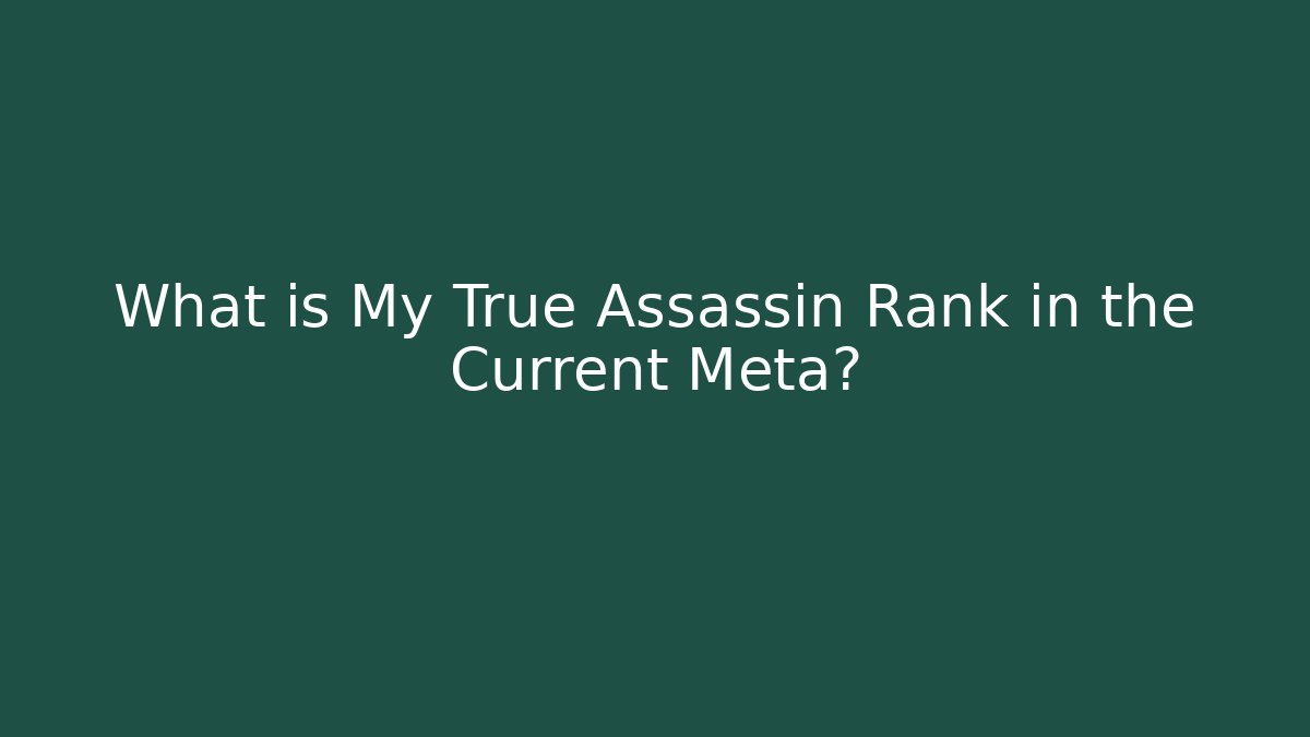 What is My True Assassin Rank in the Current Meta?