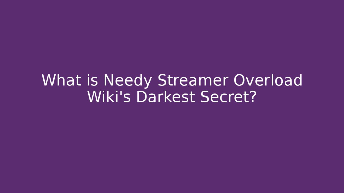 What is Needy Streamer Overload Wiki's Darkest Secret?
