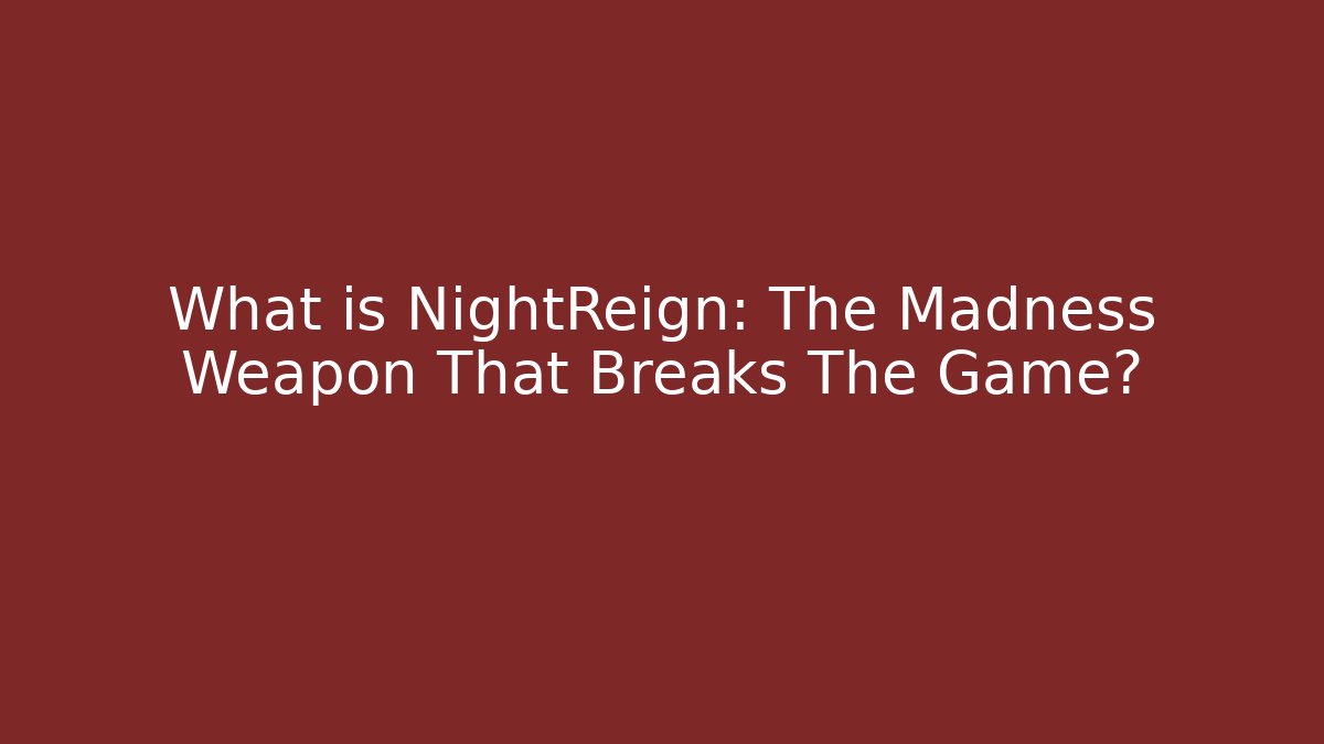 What is NightReign: The Madness Weapon That Breaks The Game?
