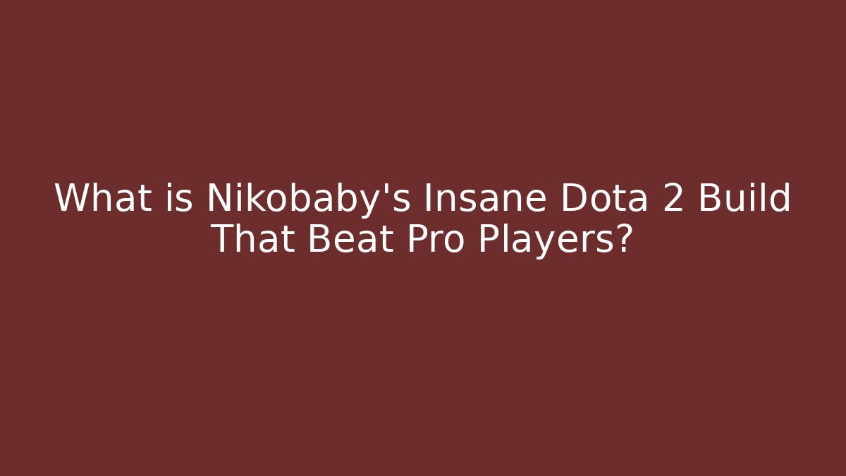 What is Nikobaby's Insane Dota 2 Build That Beat Pro Players?