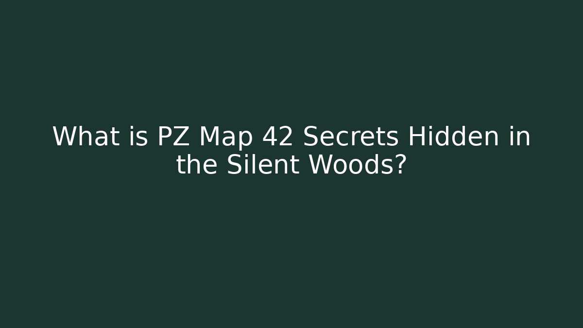 What is PZ Map 42 Secrets Hidden in the Silent Woods?